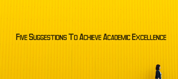 5 Suggestions To Achieve Academic Excellence